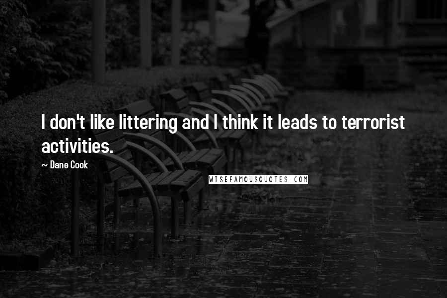 Dane Cook Quotes: I don't like littering and I think it leads to terrorist activities.