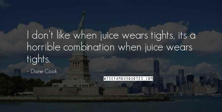 Dane Cook Quotes: I don't like when juice wears tights, its a horrible combination when juice wears tights.