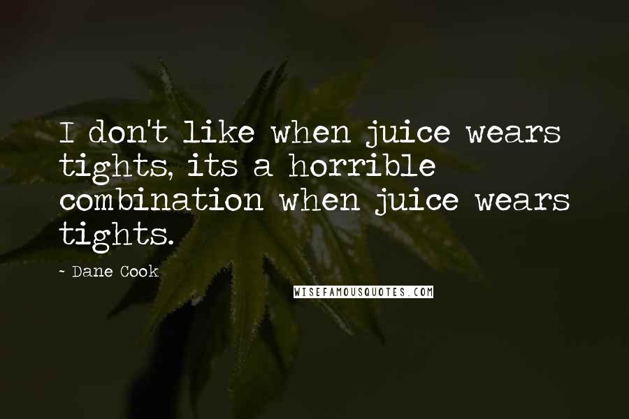 Dane Cook Quotes: I don't like when juice wears tights, its a horrible combination when juice wears tights.
