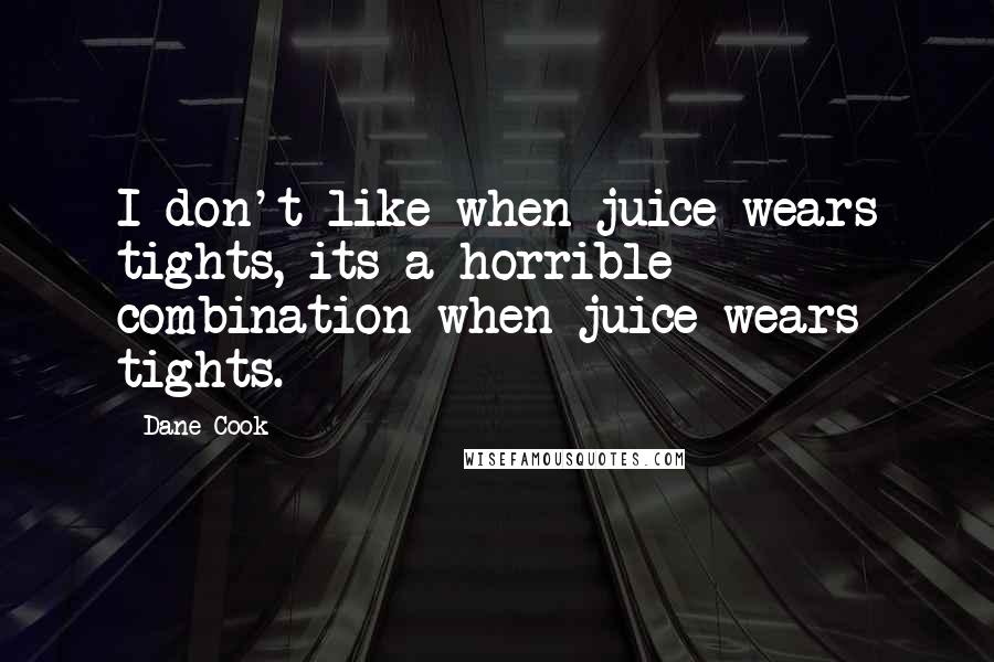 Dane Cook Quotes: I don't like when juice wears tights, its a horrible combination when juice wears tights.