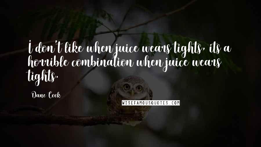 Dane Cook Quotes: I don't like when juice wears tights, its a horrible combination when juice wears tights.