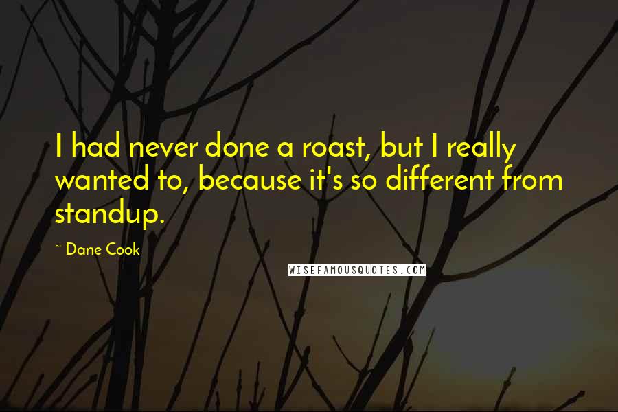 Dane Cook Quotes: I had never done a roast, but I really wanted to, because it's so different from standup.