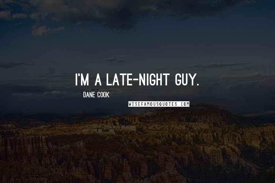 Dane Cook Quotes: I'm a late-night guy.