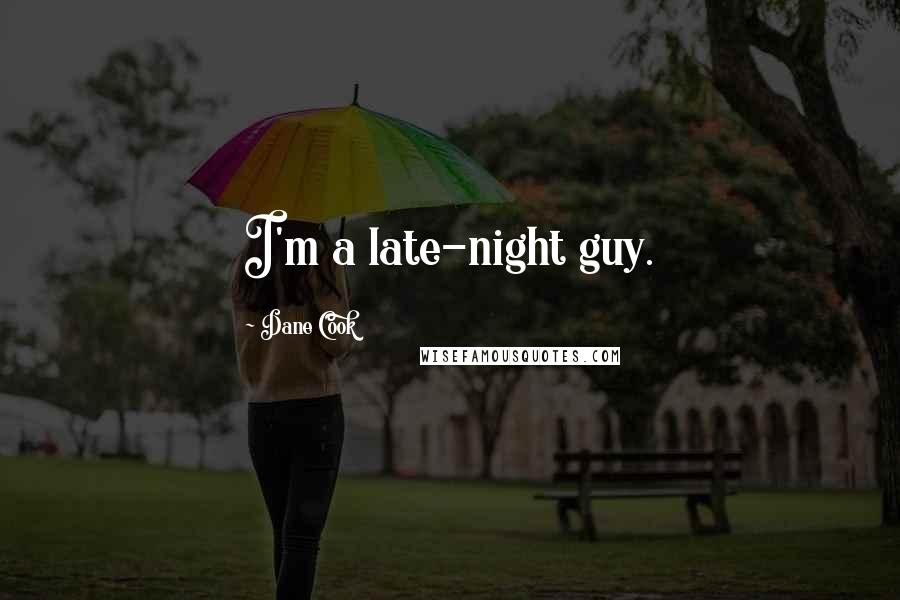 Dane Cook Quotes: I'm a late-night guy.