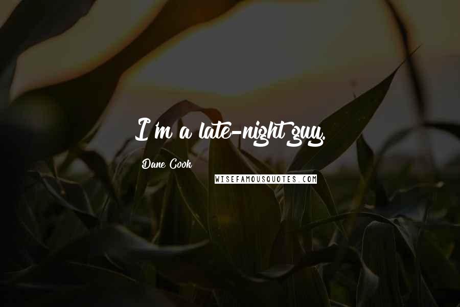 Dane Cook Quotes: I'm a late-night guy.