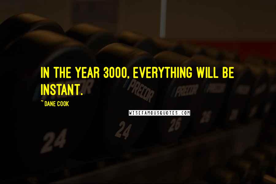 Dane Cook Quotes: In the year 3000, everything will be instant.