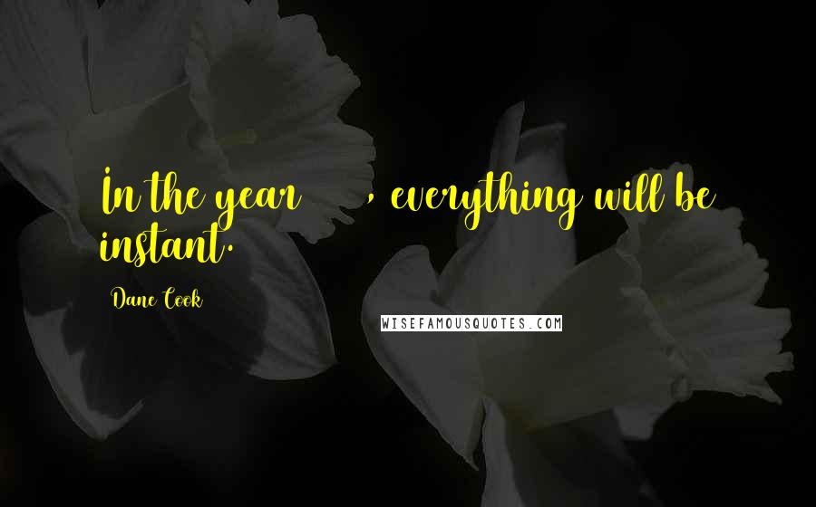 Dane Cook Quotes: In the year 3000, everything will be instant.