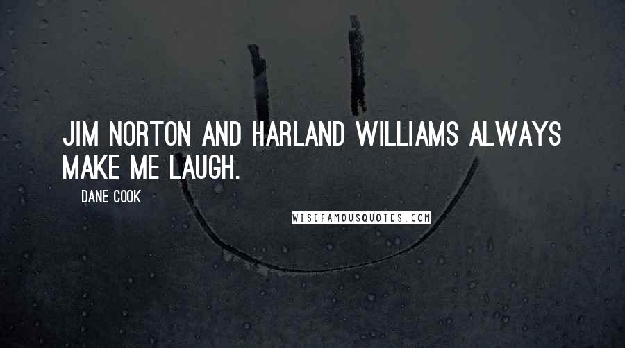 Dane Cook Quotes: Jim Norton and Harland Williams always make me laugh.