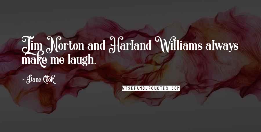 Dane Cook Quotes: Jim Norton and Harland Williams always make me laugh.