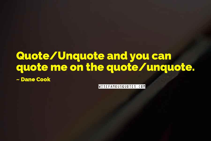 Dane Cook Quotes: Quote/Unquote and you can quote me on the quote/unquote.