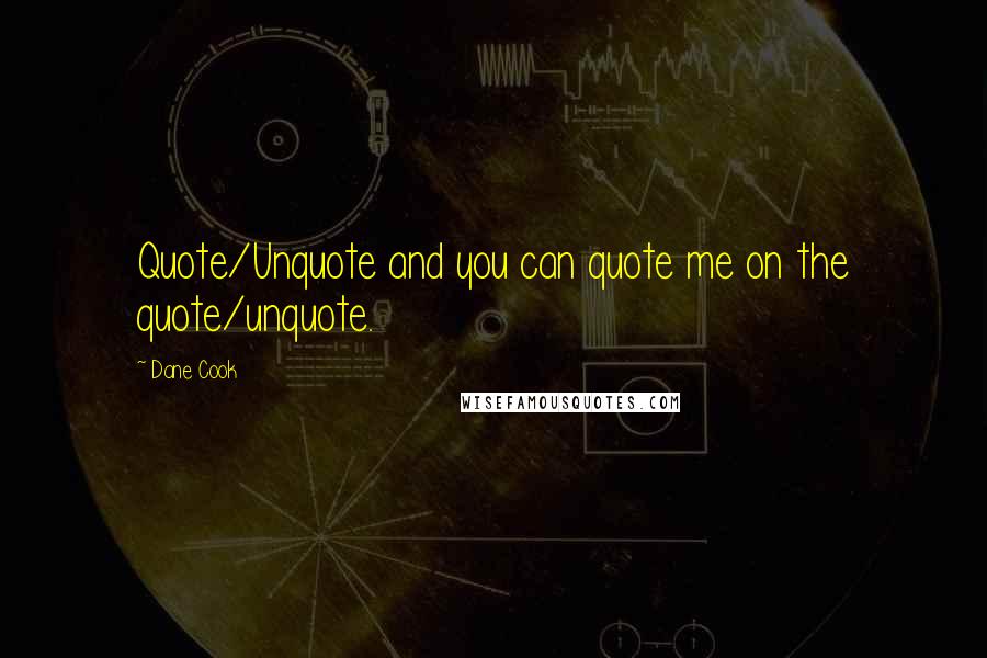 Dane Cook Quotes: Quote/Unquote and you can quote me on the quote/unquote.