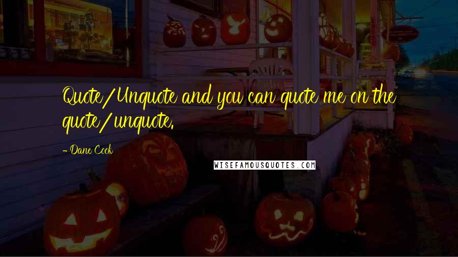 Dane Cook Quotes: Quote/Unquote and you can quote me on the quote/unquote.
