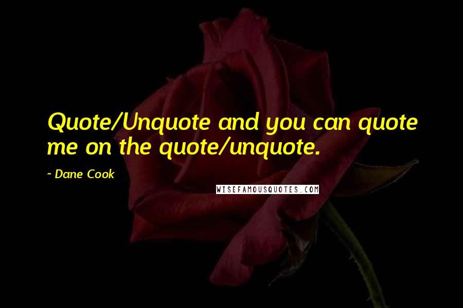 Dane Cook Quotes: Quote/Unquote and you can quote me on the quote/unquote.