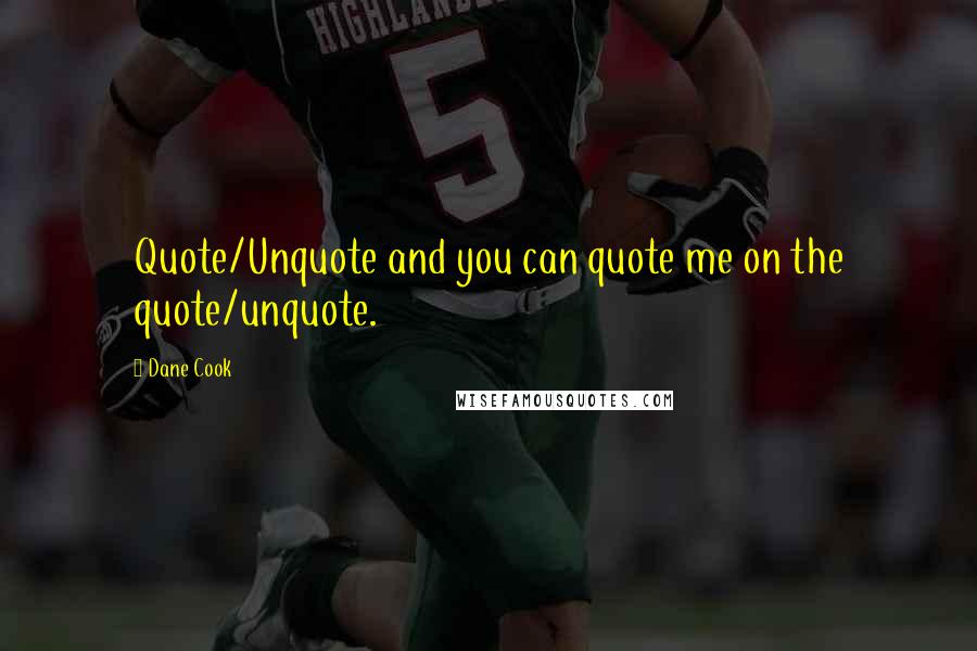 Dane Cook Quotes: Quote/Unquote and you can quote me on the quote/unquote.