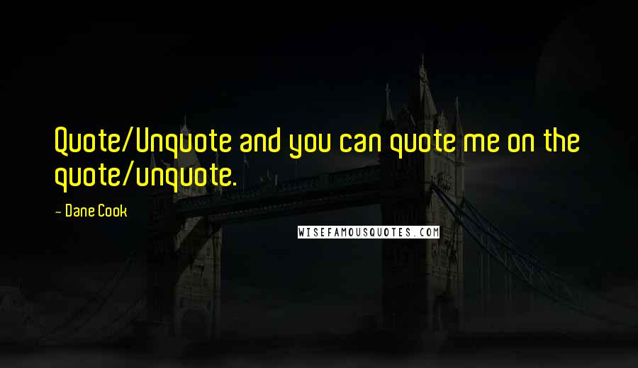 Dane Cook Quotes: Quote/Unquote and you can quote me on the quote/unquote.