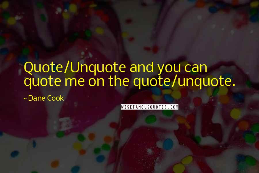 Dane Cook Quotes: Quote/Unquote and you can quote me on the quote/unquote.