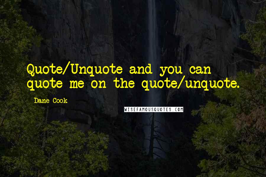 Dane Cook Quotes: Quote/Unquote and you can quote me on the quote/unquote.