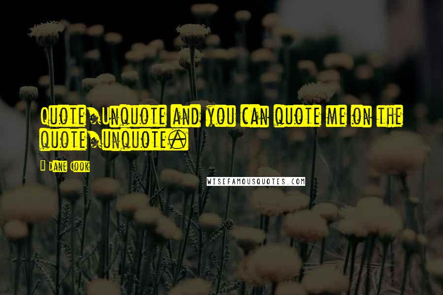 Dane Cook Quotes: Quote/Unquote and you can quote me on the quote/unquote.