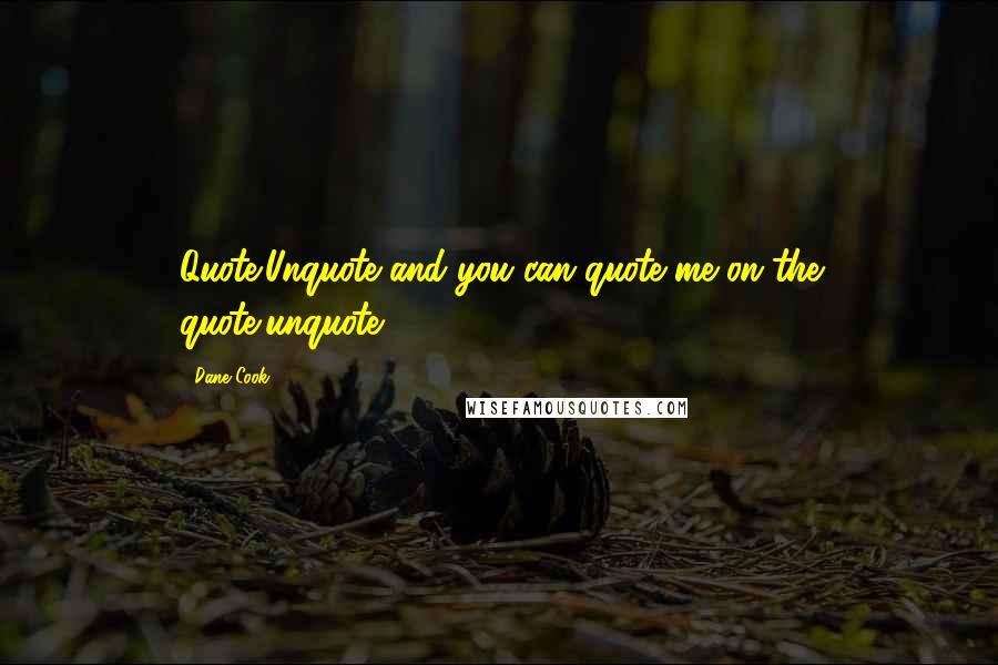 Dane Cook Quotes: Quote/Unquote and you can quote me on the quote/unquote.