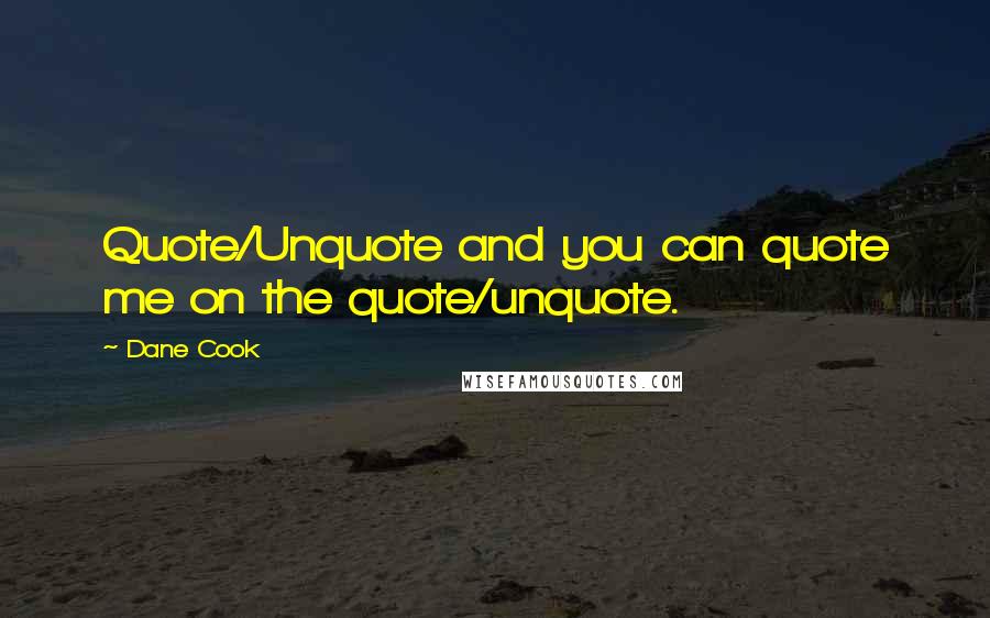 Dane Cook Quotes: Quote/Unquote and you can quote me on the quote/unquote.