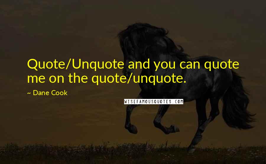 Dane Cook Quotes: Quote/Unquote and you can quote me on the quote/unquote.