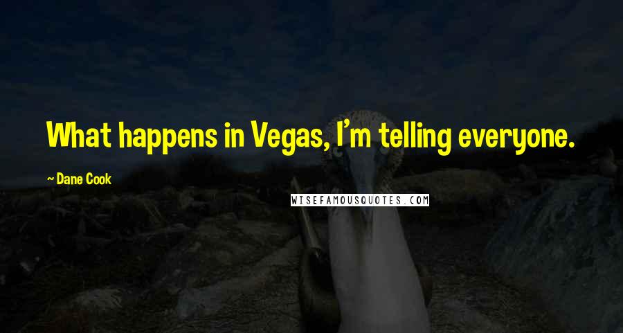 Dane Cook Quotes: What happens in Vegas, I'm telling everyone.