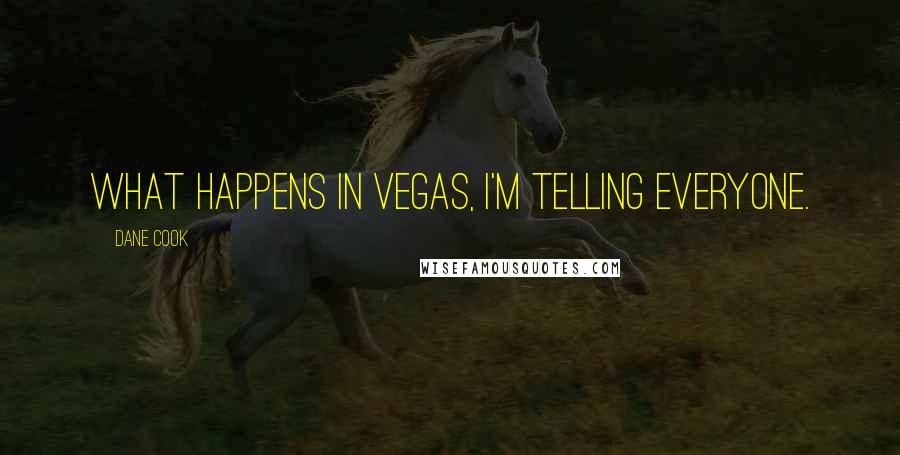 Dane Cook Quotes: What happens in Vegas, I'm telling everyone.