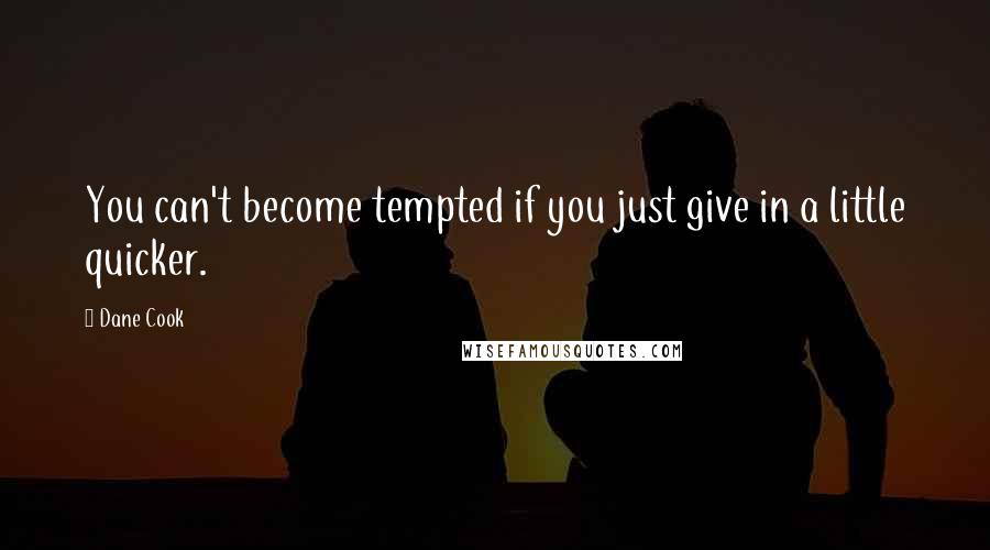 Dane Cook Quotes: You can't become tempted if you just give in a little quicker.