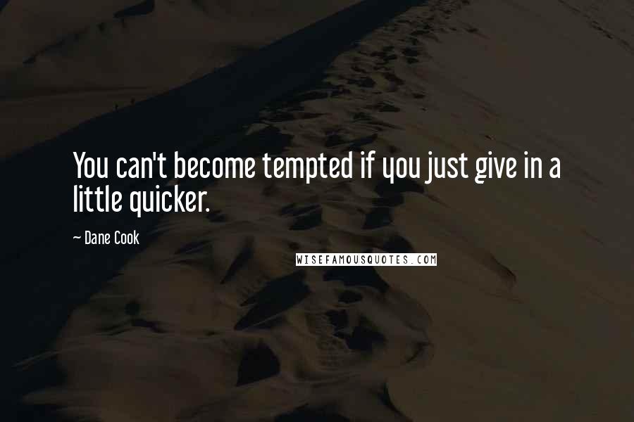 Dane Cook Quotes: You can't become tempted if you just give in a little quicker.