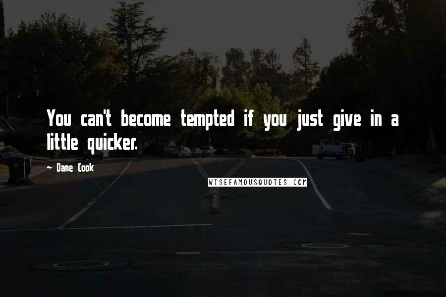 Dane Cook Quotes: You can't become tempted if you just give in a little quicker.