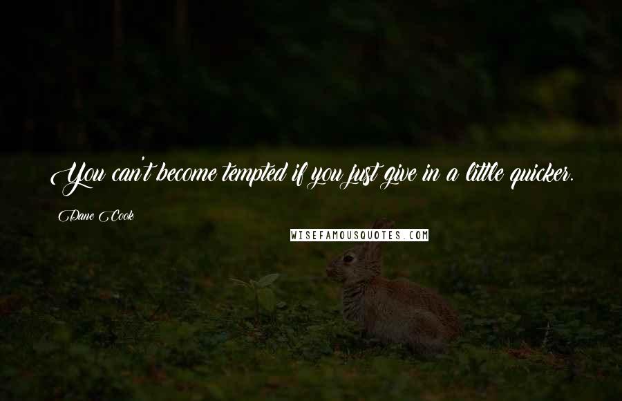 Dane Cook Quotes: You can't become tempted if you just give in a little quicker.