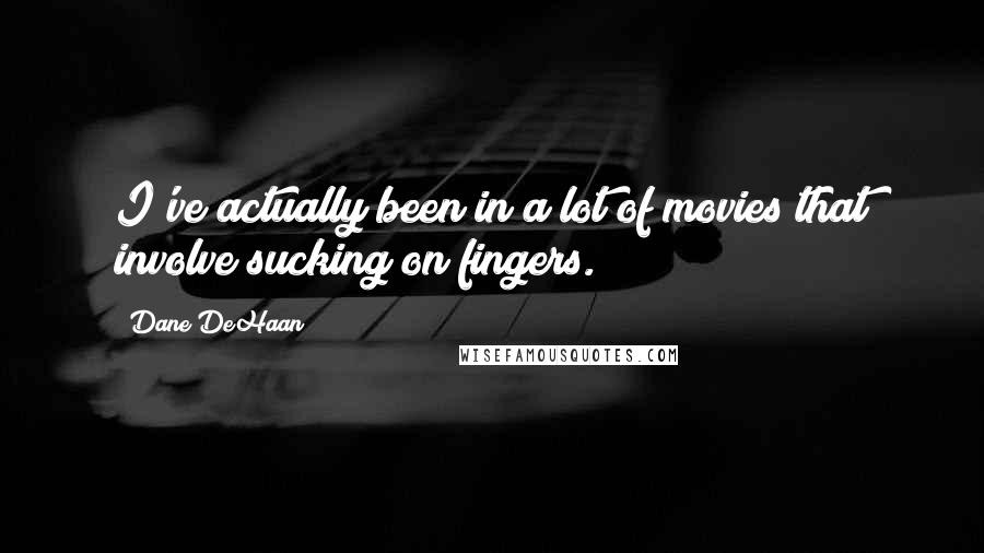 Dane DeHaan Quotes: I've actually been in a lot of movies that involve sucking on fingers.