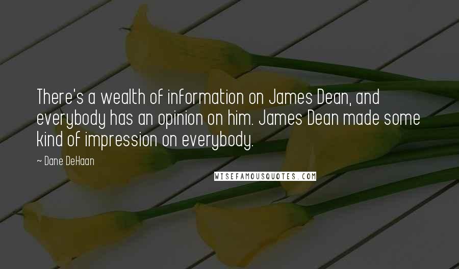 Dane DeHaan Quotes: There's a wealth of information on James Dean, and everybody has an opinion on him. James Dean made some kind of impression on everybody.