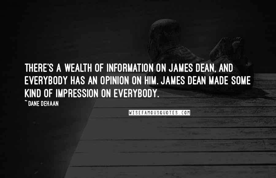 Dane DeHaan Quotes: There's a wealth of information on James Dean, and everybody has an opinion on him. James Dean made some kind of impression on everybody.