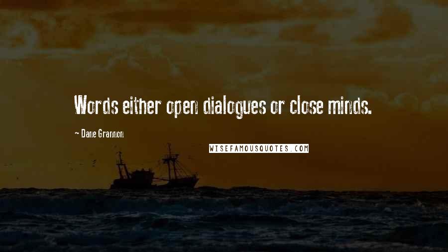 Dane Grannon Quotes: Words either open dialogues or close minds.