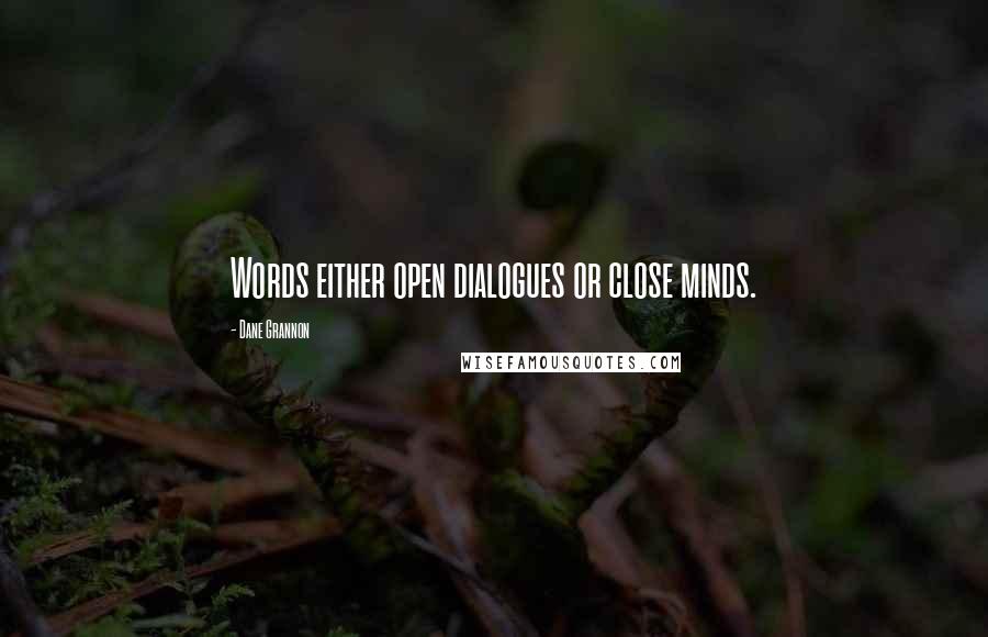 Dane Grannon Quotes: Words either open dialogues or close minds.