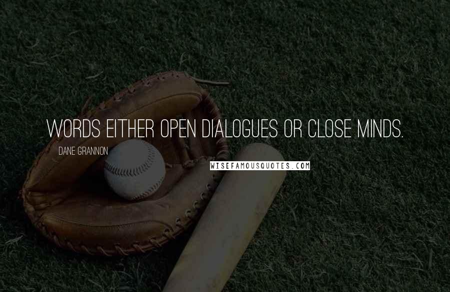 Dane Grannon Quotes: Words either open dialogues or close minds.