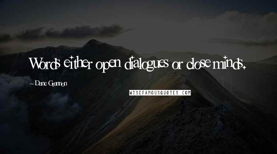 Dane Grannon Quotes: Words either open dialogues or close minds.