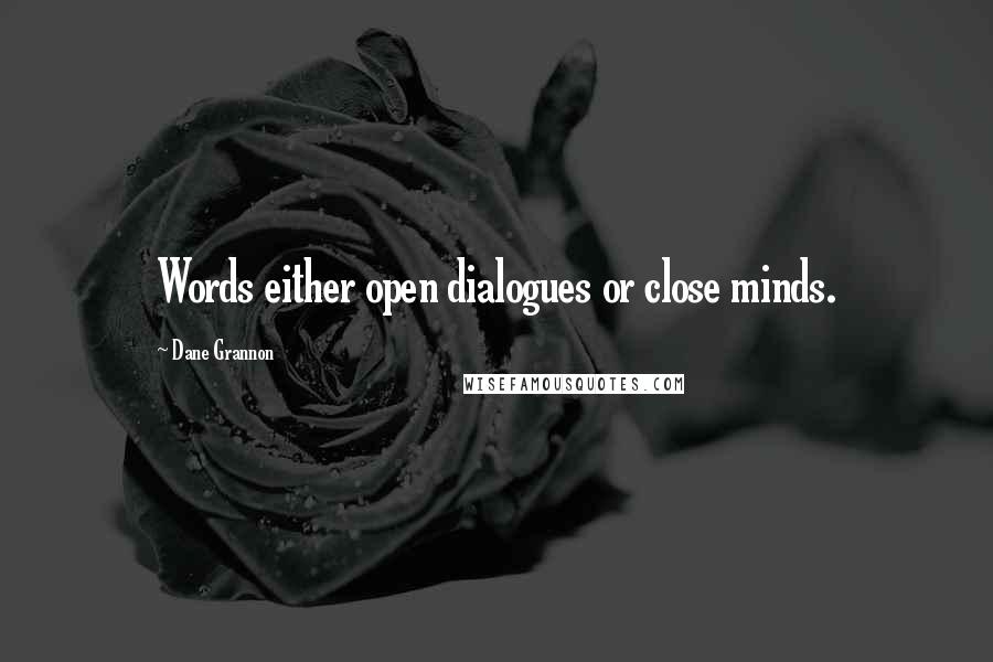 Dane Grannon Quotes: Words either open dialogues or close minds.