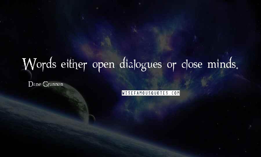 Dane Grannon Quotes: Words either open dialogues or close minds.