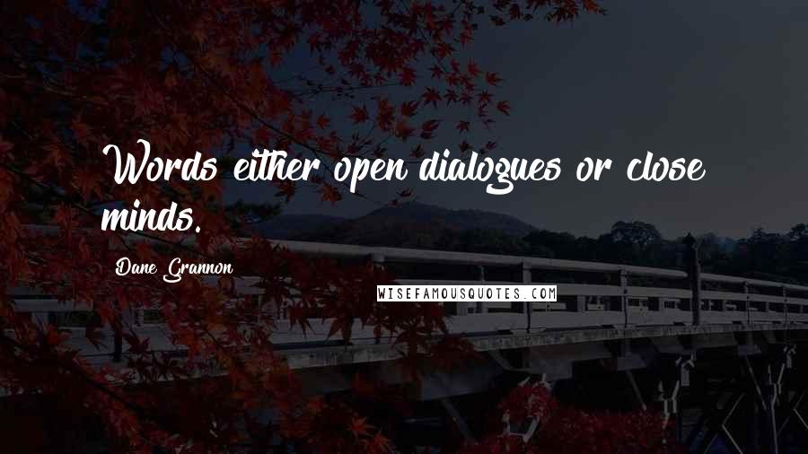 Dane Grannon Quotes: Words either open dialogues or close minds.