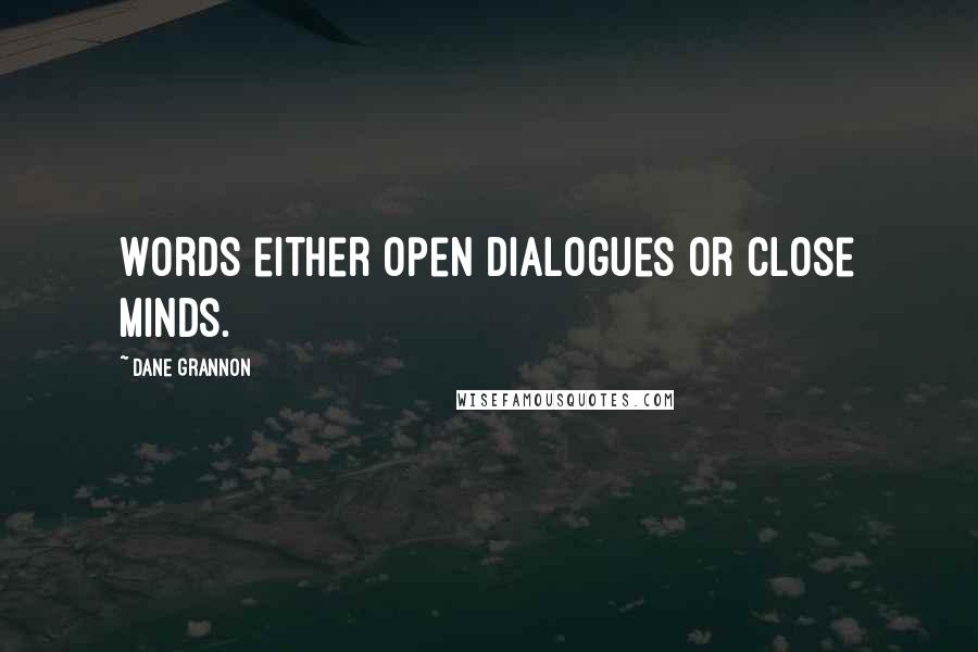 Dane Grannon Quotes: Words either open dialogues or close minds.