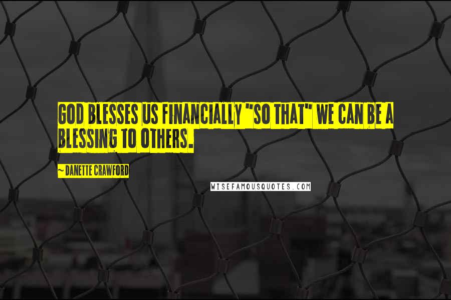 Danette Crawford Quotes: God blesses us financially "so that" we can be a blessing to others.