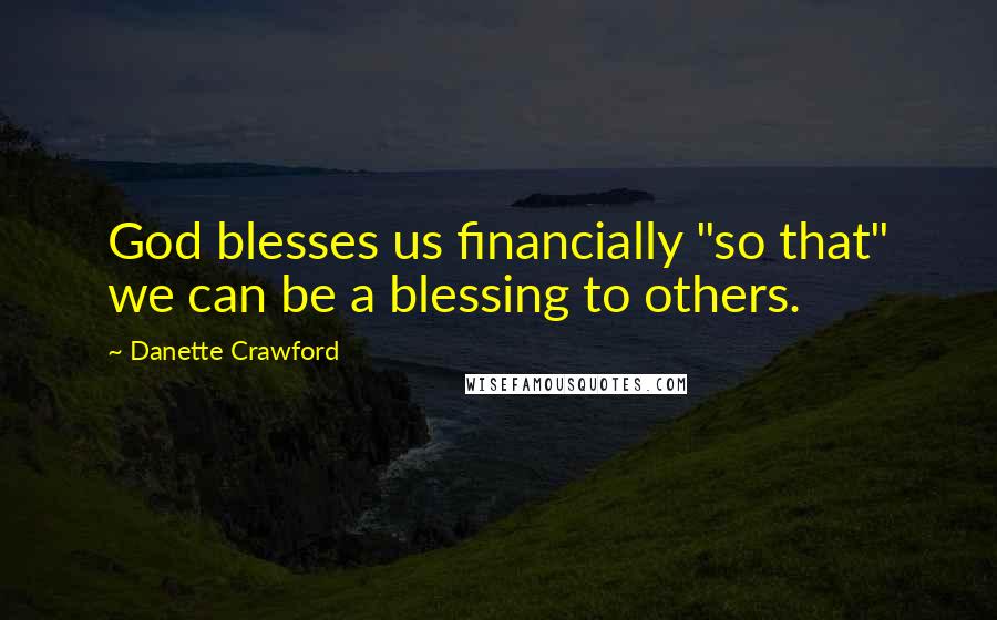 Danette Crawford Quotes: God blesses us financially "so that" we can be a blessing to others.