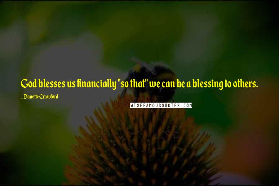 Danette Crawford Quotes: God blesses us financially "so that" we can be a blessing to others.