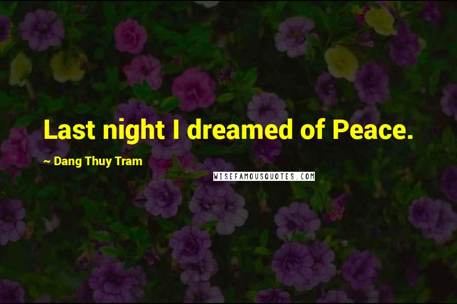 Dang Thuy Tram Quotes: Last night I dreamed of Peace.
