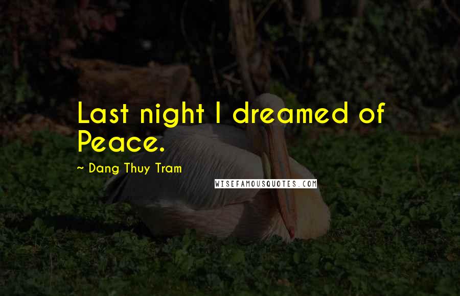 Dang Thuy Tram Quotes: Last night I dreamed of Peace.