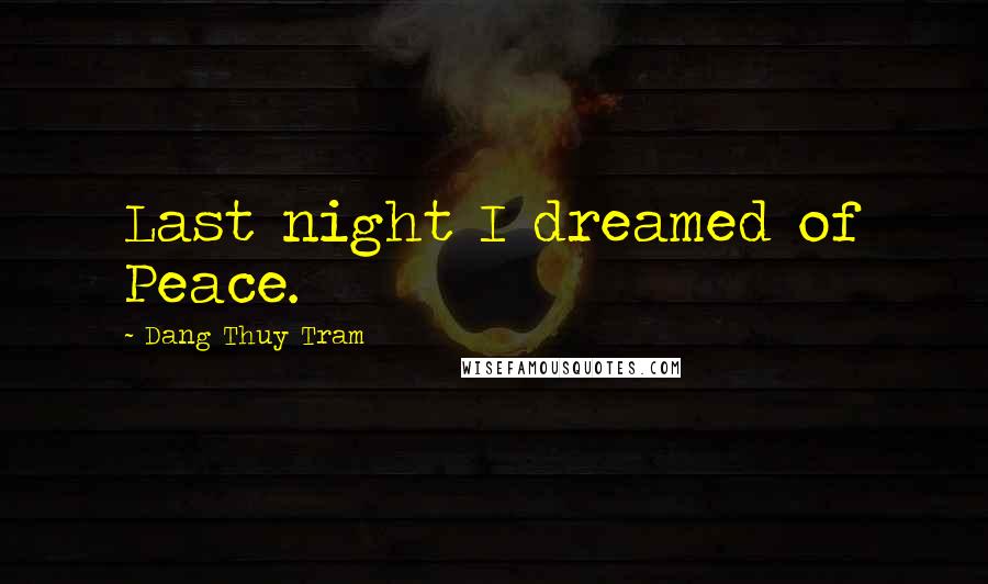 Dang Thuy Tram Quotes: Last night I dreamed of Peace.