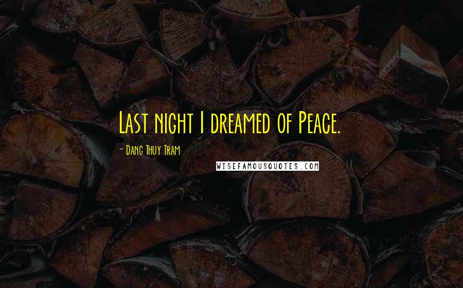 Dang Thuy Tram Quotes: Last night I dreamed of Peace.