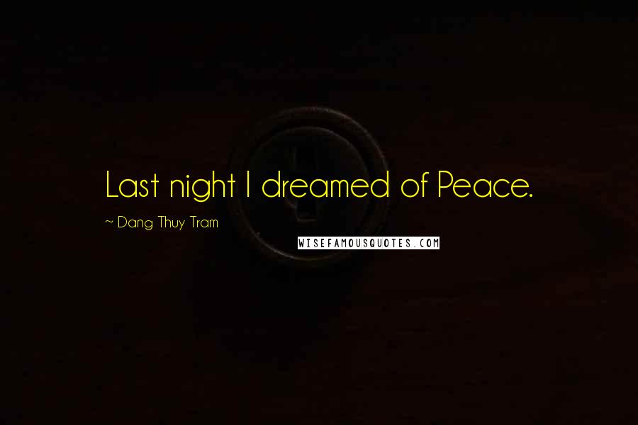 Dang Thuy Tram Quotes: Last night I dreamed of Peace.